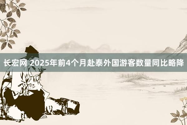 长宏网 2025年前4个月赴泰外国游客数量同比略降